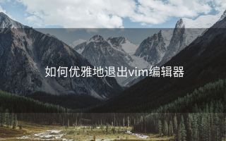 如何优雅地退出vim编辑器
