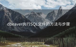 dbeaver执行SQL文件的方法与步骤