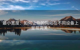 最小宽度:如何让你的网站在不同设备上呈现完美?