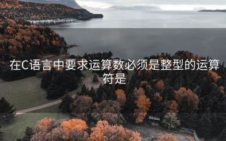 在C语言中要求运算数必须是整型的运算符是