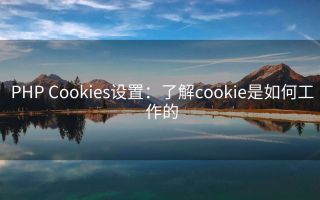 PHP Cookies设置:了解cookie是如何工作的