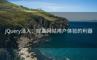 jQuery淡入:提高网站用户体验的利器