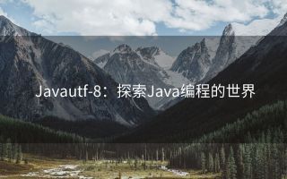 Javautf-8：探索Java编程的世界