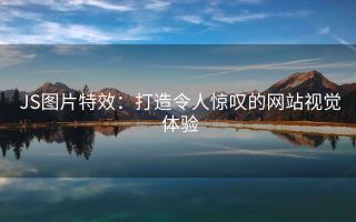 JS图片特效：打造令人惊叹的网站视觉体验
