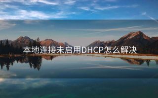 本地连接未启用DHCP怎么解决