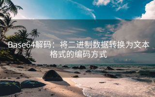 Base64解码:将二进制数据转换为文本格式的编码方式