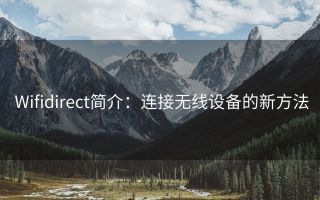 Wifidirect简介:连接无线设备的新方法